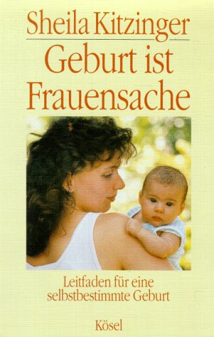 Geburt ist Frauensache Leitfaden für eine selbstbestimmte Geburt