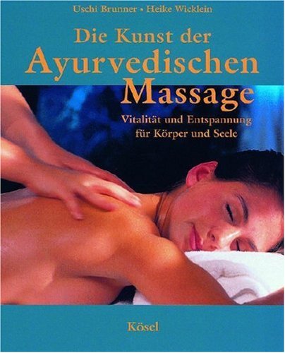 Die Kunst der Ayurvedischen Massage: Vitalität und Entspannung für Körper und Seele - Brunner, Uschi, Wicklein, Heike