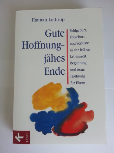 Gute Hoffnung - jähes Ende Fehlgeburt, Totgeburt und Verluste in der frühen Lebenszeit; Begleitung und neue Hoffnung für Eltern (ISBN 3406500072)