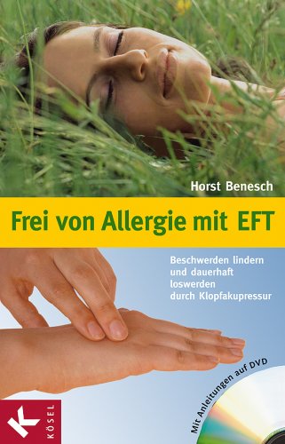 Frei von Allergie mit EFT: Beschwerden lindern und dauerhaft loswerden durch Kopfakupressur. Mit Anleitungen auf DVD - Benesch, Horst