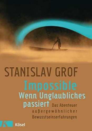 Impossible - Wenn Unglaubliches passiert: Das Abenteuer auÃŸergewÃ¶hnlicher Bewusstseinserfahrungen (9783466345168) by Grof, Stanislav