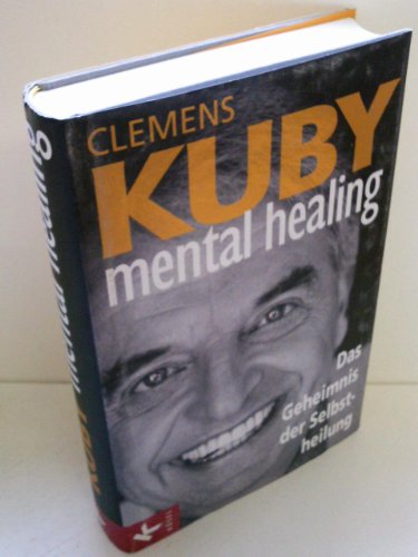 Mental Healing Das Geheimnis der Selbstheilung / Clemens Kuby