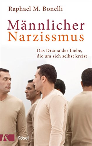Männlicher Narzissmus: Das Drama der Liebe, die um sich selbst kreist - Bonelli, Raphael M.