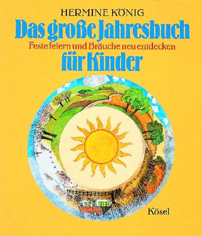 Das grosse Jahresbuch für Kinder: Feste feiern und Bräuche neu entdecken