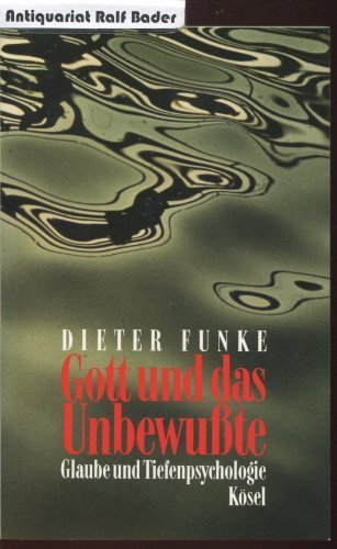 Gott und das Unbewußte. Glaube und Tiefenpsychologie - Dieter Funke