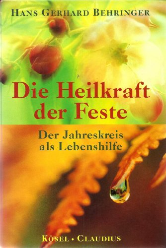 Die Heilkraft der Feste. Der Jahreskreis als Lebenshilfe.