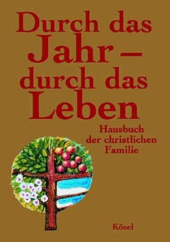 Durch das Jahr - durch das Leben - Hausbuch der christlichen Familie;