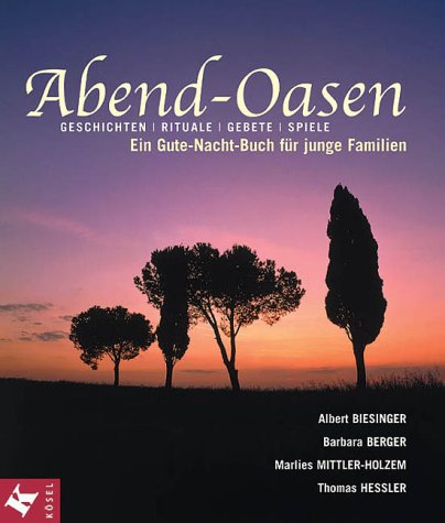 Abend- Oasen. Geschichten, Rituale, Gebete, Spiele. (9783466365845) by Biesinger, Albert; Berger, Barbara; Mittler-Holzem, Marlies; Hessler, Thomas