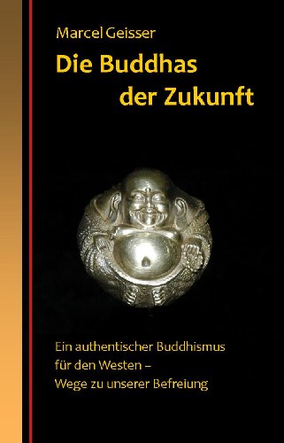 9783466366293: Die Buddhas der Zukunft: Ein authentischer Buddhismus fr den Westen - Wege zu unserer Befreiung