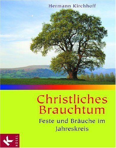 Christliches Brauchtum. Feste und Bräuche im Jahreskreis. - Kirchhoff, Hermann
