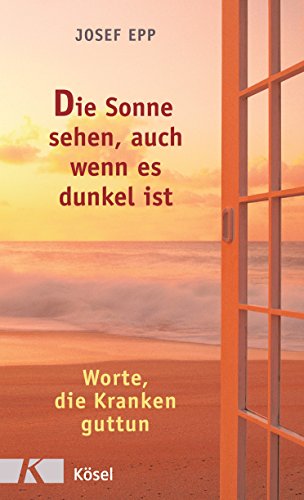 Beispielbild fr Die Sonne sehen, auch wenn es dunkel ist: Worte, die Kranken guttun zum Verkauf von medimops