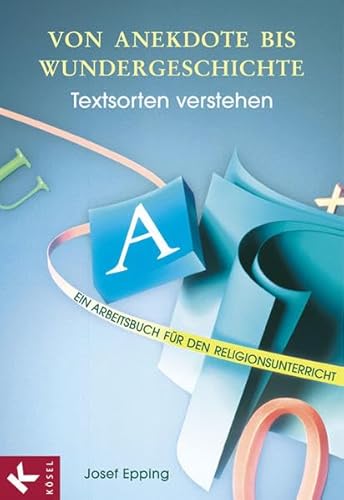 Von Anekdote bis Wundergeschichte: Textsorten verstehen - Ein Arbeitsbuch für den Religionsunterricht