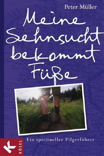 Meine Sehnsucht bekommt Füße: Ein spiritueller Pilgerführer - - Müller, Peter