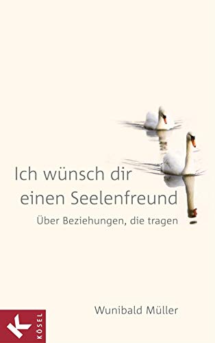 Ich wünsch dir einen Seelenfreund. Über Beziehungen, die tragen. - Müller, Wunibald