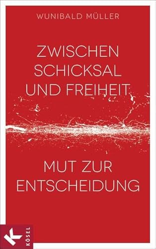 Zwischen Schicksal und Freiheit : Mut zur Entscheidung. - Müller, Wunibald