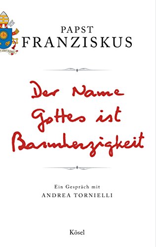 Der Name Gottes ist Barmherzigkeit: Ein Gespräch mit Andrea Tornielli - Franziskus, Papst, Liebl, Elisabeth