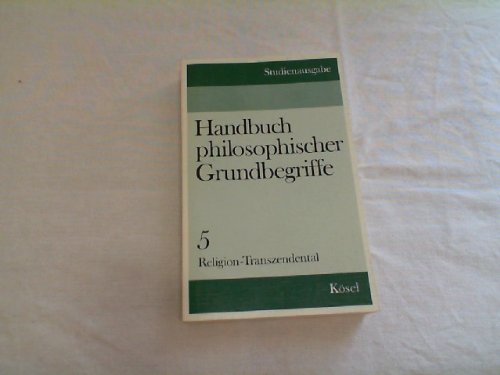 Stock image for Handbuch philosophischer Grundbegriffe. Band 5: Religion - Transzendental. Studienausgabe. Band 5 (von 6). Herausgegeben von Hermann Krings, Hans Michael Baumgartner und Christoph Wild. Mit einem Autorenverzeichnis. Jeweils mit einem Literaturverzeichnis. Eine Selbstdarstellung der gegenwrtigen Philosophie in 150 Stichwrtern. for sale by BOUQUINIST