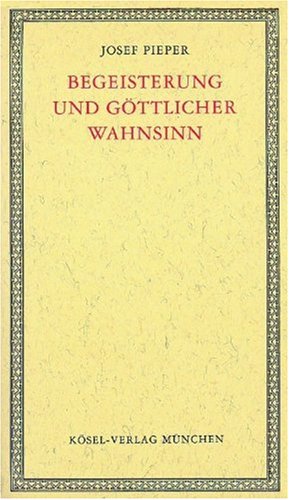 Begeisterung und GÃ¶ttlicher Wahnsinn (9783466401062) by Pieper, Josef