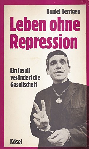 Leben ohne Repression : ein Jesuit verändert d. Gesellschaft. [Dt. von Guido Martini] - Berrigan, Daniel