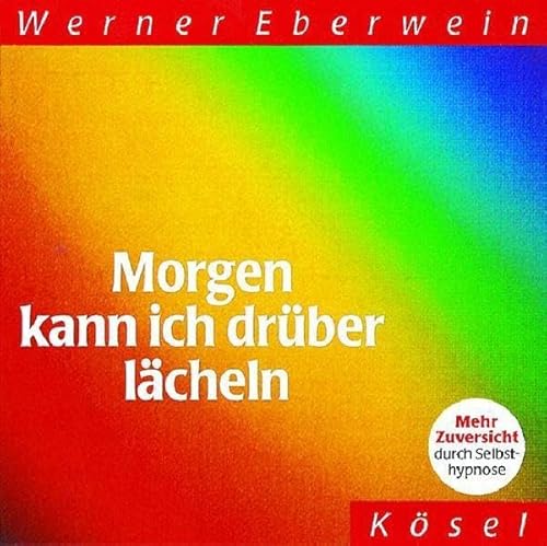 Morgen kann ich drüber lächeln: Mehr Zuversicht durch Selbsthypnose - Eberwein, Werner