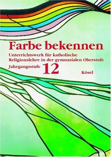 Beispielbild fr Farbe bekennen. Unterrichtswerk fr katholische Religionslehrer in der gymnasialen Oberstufe: Farbe bekennen. Unterrichtswerk fr katholische . der gymnasialen Oberstufe: Jahrgangsstufe 12 zum Verkauf von medimops