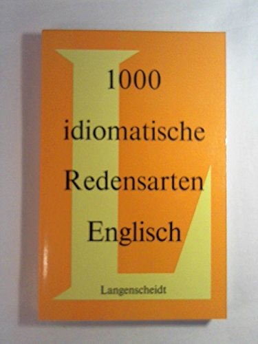 1000 idiomatische Redensarten Englisch. Mit Erklärungen und Beispielen. Neubearbeitet von Prof. D...