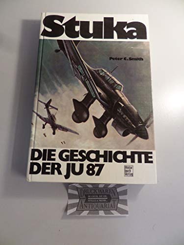 Stock image for Stuka : die Geschichte d. Junkers Ju 87; Technik, Taktik, Einstze. Peter C. Smith. [bers. nach d. engl. Orig.- Ausg. von Hans Jrgen Baron von Koskull] for sale by Versandantiquariat Schfer