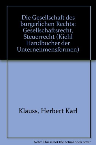 Die Gesellschaft des buÌˆrgerlichen Rechts: Gesellschaftsrecht, Steuerrecht (Kiehl HandbuÌˆcher der Unternehmensformen) (German Edition) (9783470502236) by Klauss, Herbert Karl