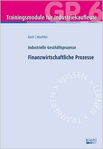 Stock image for Trainingsmodul Industriekaufleute - Finanzwirtschaftliche Prozesse (GP 6) : Industrielle Geschftsprozesse for sale by Buchpark