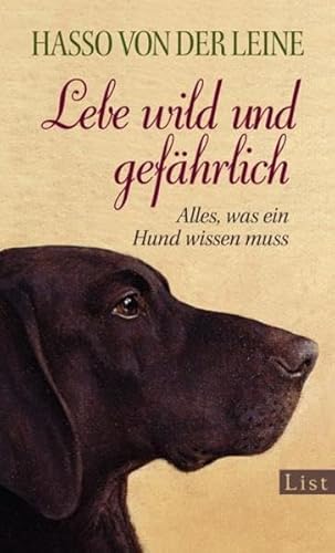 Lebe wild und gefährlich : alles, was ein Hund wissen muss. Hasso von der Leine unter Mitarb. von Joe Garden . und mit Zeichn. von Emily Flake. Aus dem Amerikan. von Dagmar Andrea Sivas - Leine, Hasso von der und Friederike Zeininger