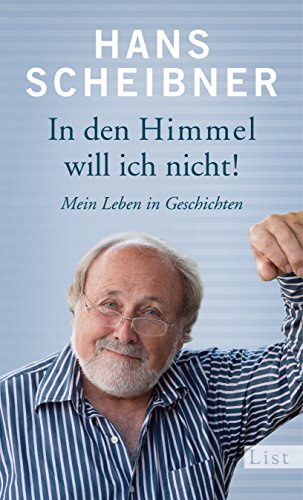 In den Himmel will ich nicht!: Mein Leben in Geschichten - Scheibner, Hans