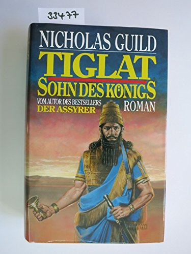 TIGLAT. SOHN DES KÖNIGS. HISTORISCHER ROMAN. - Guild, Nicholas