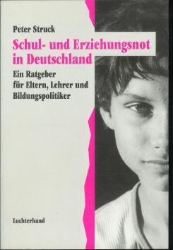 Schul- und Erziehungsnot in Deutschland : ein Ratgeber für Eltern, Lehrer und Bildungspolitiker.,