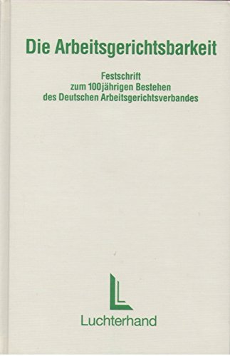 Die Arbeitsgerichtsbarkeit. Festschrift zum 100-jährigen Bestehen des Deutschen Arbeitsgerichtsve...