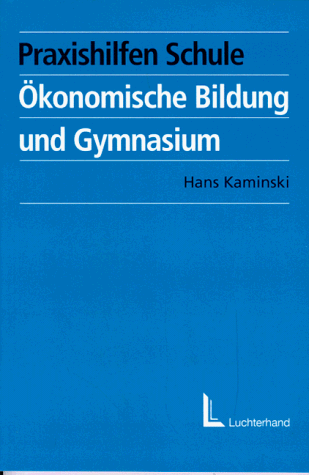 Ã–konomische Bildung und Gymnasium. Ziele, Inhalte, Lernkonzepte des Ã–konomieunterrichts. (9783472026129) by Kaminski, Hans