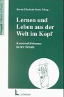 Beispielbild fr Lernen und Leben aus der Welt im Kopf: Konstruktivismus in der Schule zum Verkauf von medimops