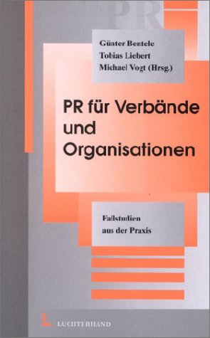 PR fÃ¼r VerbÃ¤nde und Organisationen. Fallbeispiele aus der Praxis. (9783472045823) by Bentele, GÃ¼nter; Liebert, Tobias; Vogt, Michael