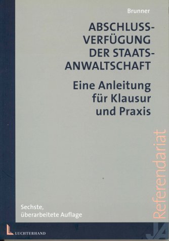 Abschlussverfügung der Staatsanwaltschaft: Eine Anleitung für Klausur und Praxis - Brunner, Raimund