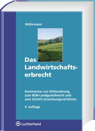 Das Landwirtschaftserbrecht: Kommentar zur Höfeordnung, zum BGB-Landguterbrecht und zum GrdstVerkehrsG-Zuweisungsverfahren - Heinz Wöhrmann