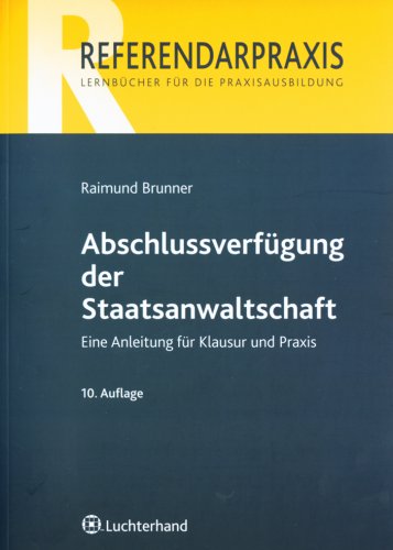 Abschlussverfügung der Staatsanwaltschaft: Eine Anleitung für Klausur und Praxis : Eine Anleitung für Klausur und Praxis - Raimund Brunner