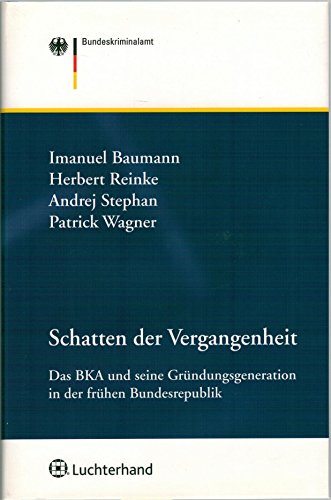 Schatten der Vergangenheit: Das BKA und seine Gründergeneration in der frühen Bundesrepublik - Bundeskriminalamt