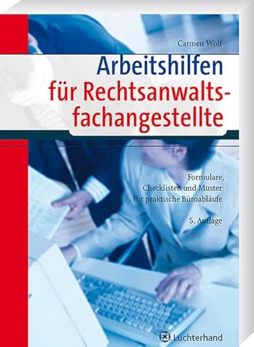 Arbeitshilfen für Rechtsanwaltsfachangestellte: Formulare, Checklisten und Muster für praktische Büroabläufe - Wolf, Carmen