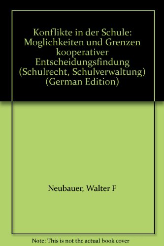 Konflikte in der Schule : Möglichkeiten u. Grenzen kooperativer Entscheidungsfindung. Schulrecht, Schulverwaltung - Neubauer, Walter F., Harald Gampe und Rudolf Knapp