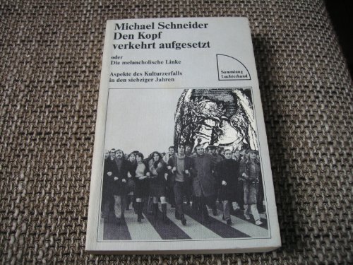 Beispielbild fr Den Kopf verkehrt aufgesetzt: ber die melancholische Linke. Aspekte des Kulturzerfalls in den Siebziger Jahren zum Verkauf von Versandantiquariat Felix Mcke