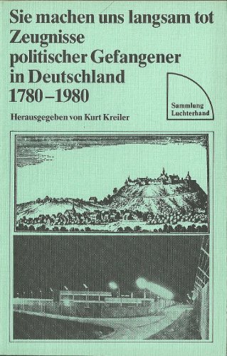 Imagen de archivo de Sie machen uns langsam tot: Zeugnisse politischer Gefangener in Deutschland 1780-1980 a la venta por Versandantiquariat Felix Mcke