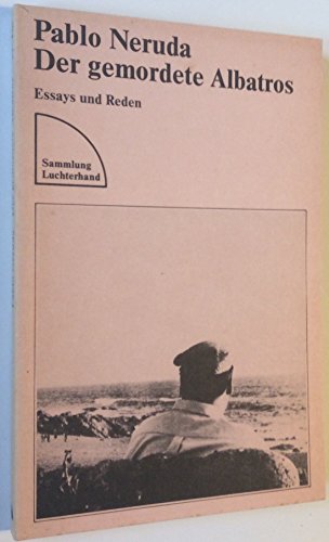 Der gemordete Albatros : Essays u. Reden. Aus d. Span. von Annelies Botond / Sammlung Luchterhand ; SL 416 - Neruda, Pablo
