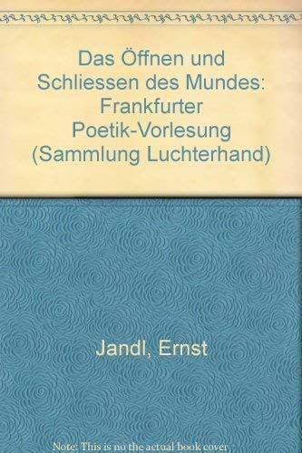 Das Öffnen und Schliessen des Mundes : Frankfurter Poetik-Vorlesungen. Sammlung Luchterhand Band ...