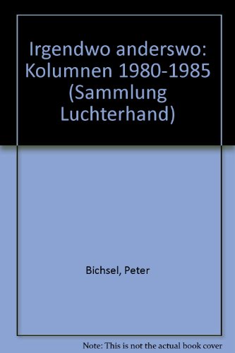 Irgendwo anderswo : Kolumnen 1980 - 1985. Sammlung Luchterhand ; 669 - Bichsel, Peter