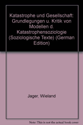 Katastrophe und Gesellschaft: Grundlegungen u. Kritik von Modellen d. Katastrophensoziologie (Soziologische Texte) (German Edition) (9783472726036) by JaÌˆger, Wieland