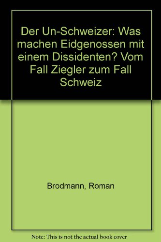 Beispielbild fr Der Un- Schweizer. Was machen Eidgenossen mit einem Dissidenten? zum Verkauf von medimops